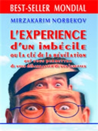 L'expérience d'un imbécile ou la clé de la révélation qui vous permettra de vous débarrasser de vos